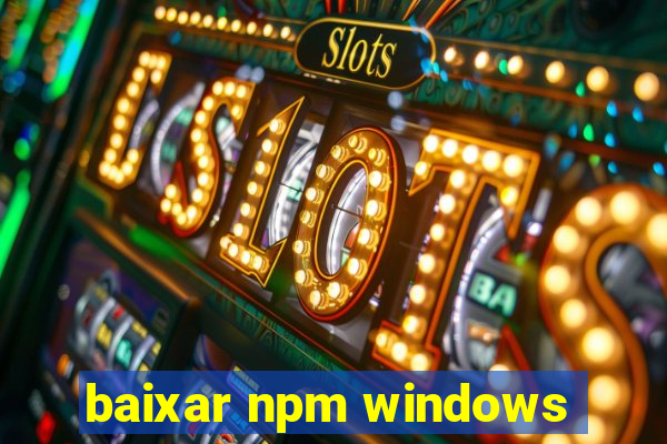 baixar npm windows